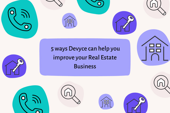 5 ways Devyce will improve your Real Estate Business