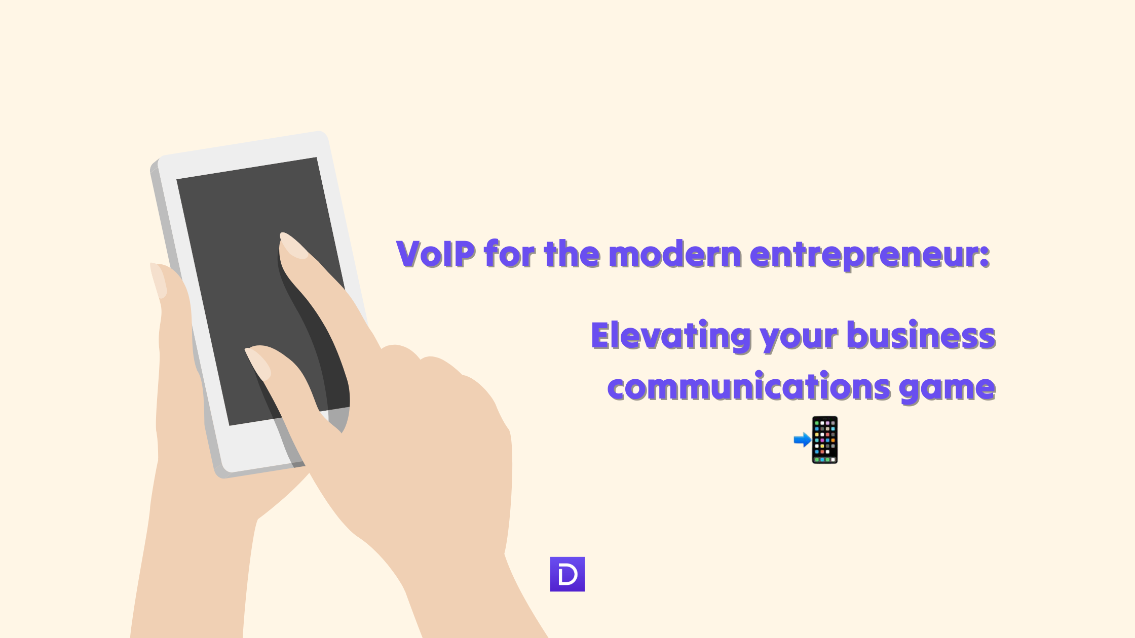 Graphic of hands holding a mobile phone. Title is VoIP for modern entrepreneurs: elevating your business communication game. Written in purple.