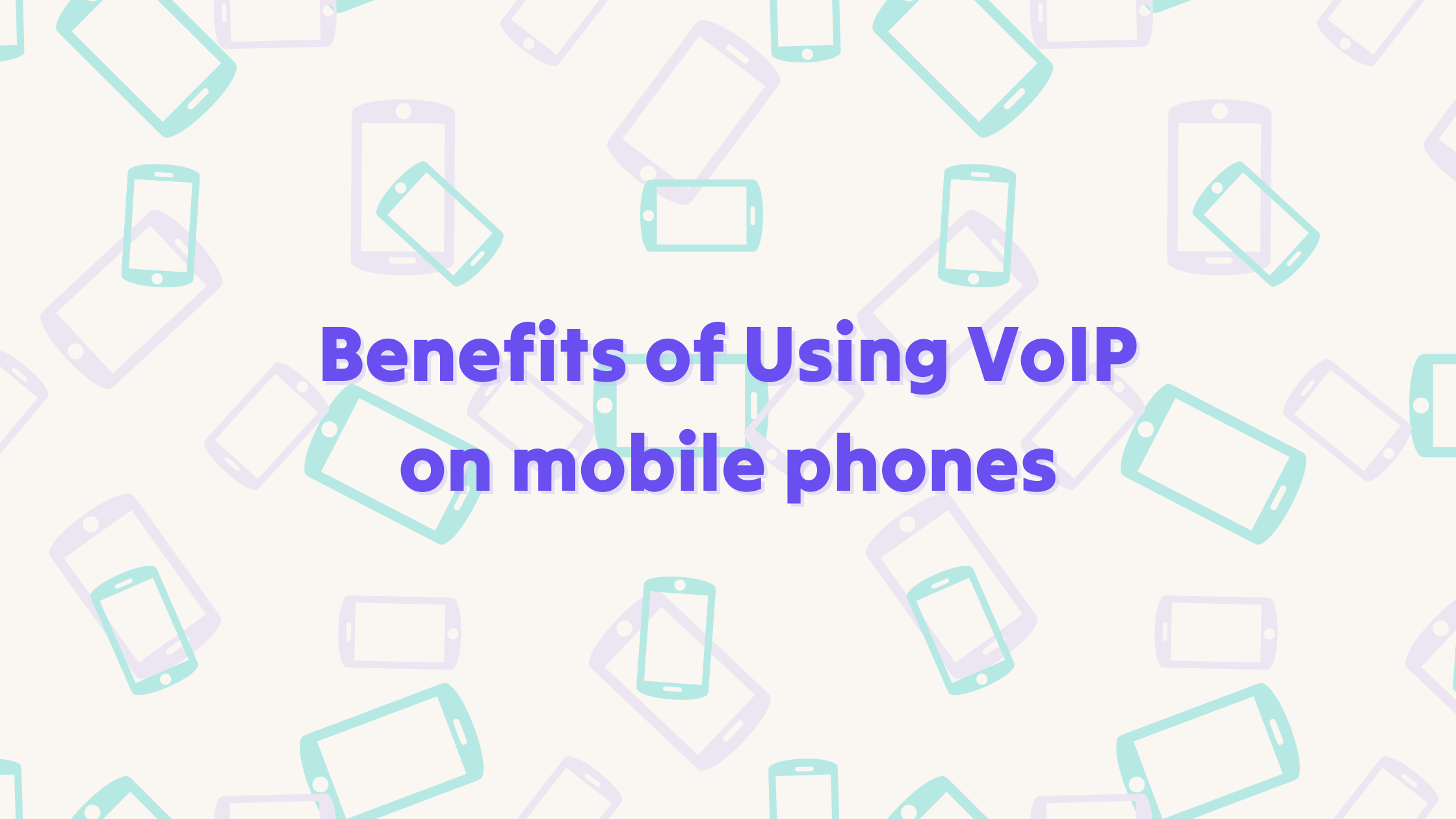 Title of 'Benefits of Using VoIP on Mobile Phones' with a repeating graphic of smartphones in the background