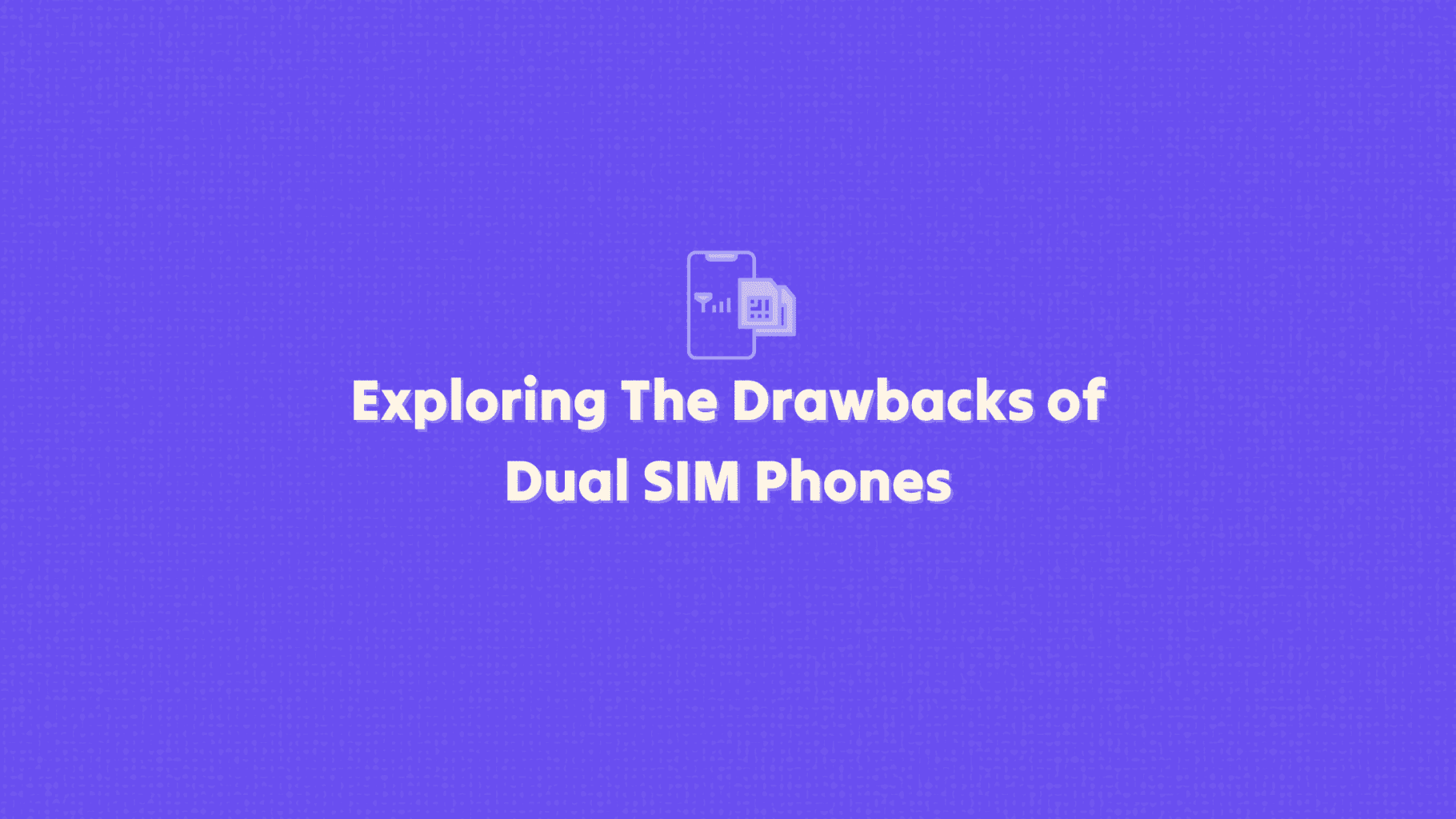 Disadvantages of Dual Sim Mobile Phones