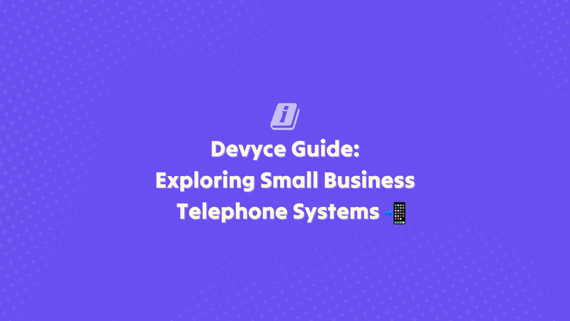 Purple background with title: Devyce guide: exploring small business telephone systems. A graphic of a book with the letter 'i' on it.